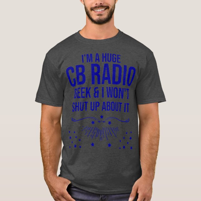 Funny Ham Radio Gift - Im A Huge CB Radio Geek T-Shirt (Front)