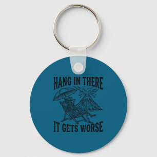 Funny Hang In There It Gets Worse Sarcastic Humor Key Ring