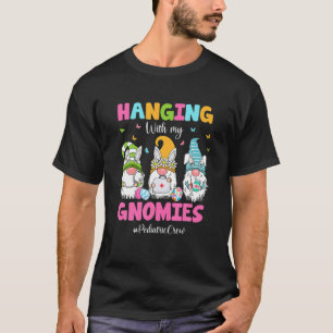 Funny Hanging With My Gnomies Pediatric Nurse East T-Shirt