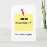 Funny Happy Birthday Post-it Note Card<br><div class="desc">This funny birthday card features a post-it note with a to do list. It simply states, 'say happy birthday' with a tick in the box to mark it's now completed. There is also a space underneath for your personalized message to make it more special. This card is perfect for men...</div>