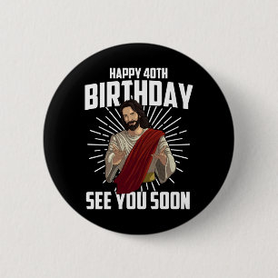 Funny Happy Birthday See Soon Gift Cute 40th Bday 6 Cm Round Badge