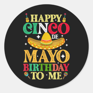 Funny Happy Cinco De Mayo Birthday To Me May 5th C Classic Round Sticker