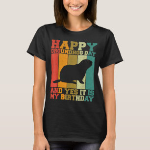 Funny Happy Groundhog Day Yes It Is My Birthday  T-Shirt