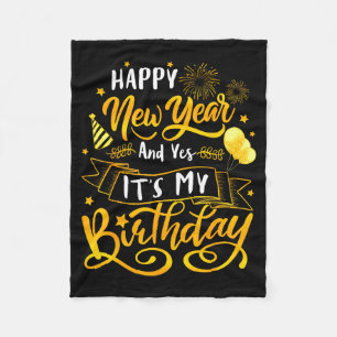 Funny Happy New Year And Yes It's My Birthday Cele Fleece Blanket