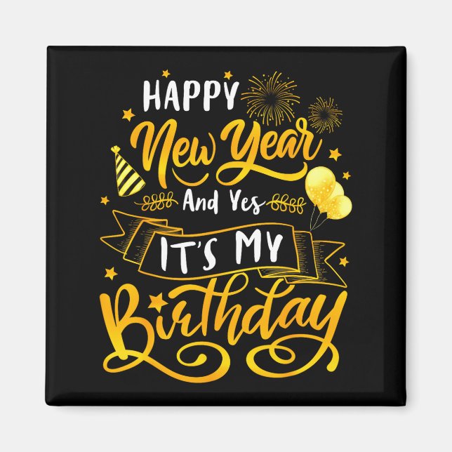 Funny Happy New Year And Yes It's My Birthday Cele Magnet (Front)