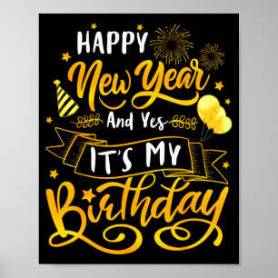 Funny Happy New Year And Yes It's My Birthday Cele Poster