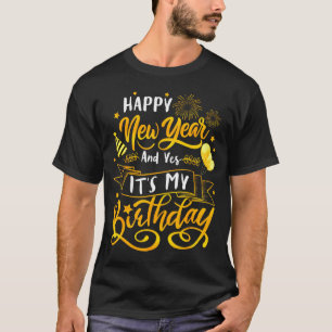 Funny Happy New Year And Yes It's My Birthday Cele T-Shirt