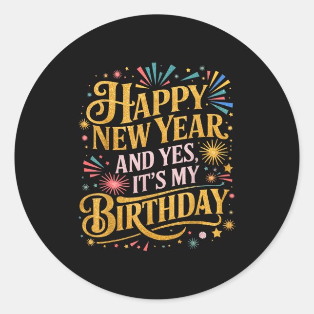 Funny Happy New Year And Yes Its My Birthday Celeb Classic Round Sticker (Front)