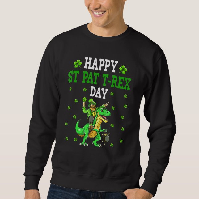 Funny Happy St Pat Trex Day Dino St Patricks Day A Sweatshirt (Front)