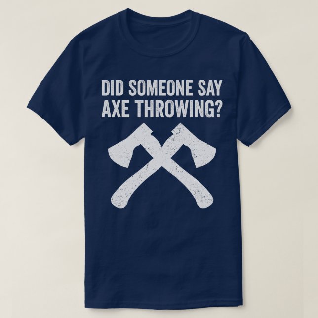 Funny Hatchet Throwing Axes Did Someone say Axe Th T-Shirt (Design Front)