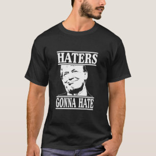 Funny Haters Gonna Hate Donald Trump President T-Shirt