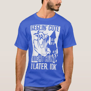 Funny Haunted Ghost House, Feelin' Cute Might Hunt T-Shirt