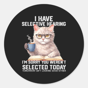 Funny have selective hearing werent selected cat classic round sticker