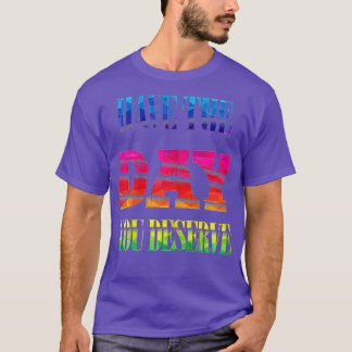 Funny Have The Day You Deserve cool motivational q T-Shirt