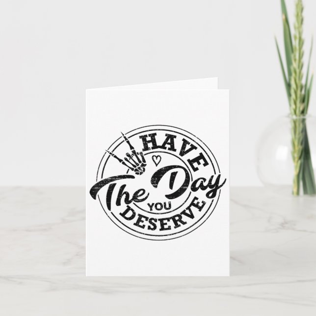 Funny Have The Day You Deserve Sarcastic Motivatio Card (Front)