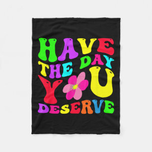 Funny Have The Day You Deserve Sarcastic Motivatio Fleece Blanket