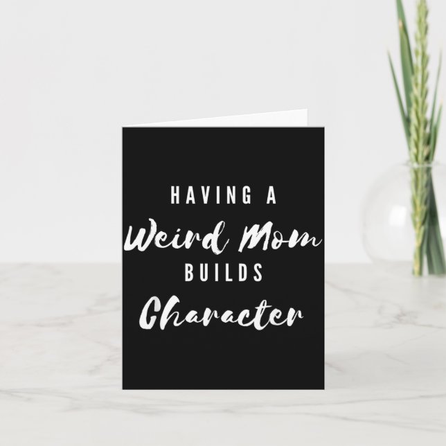 Funny Having A Weird Mum Builds Character Funny Card (Front)
