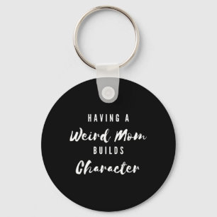 Funny Having A Weird Mum Builds Character Funny Key Ring