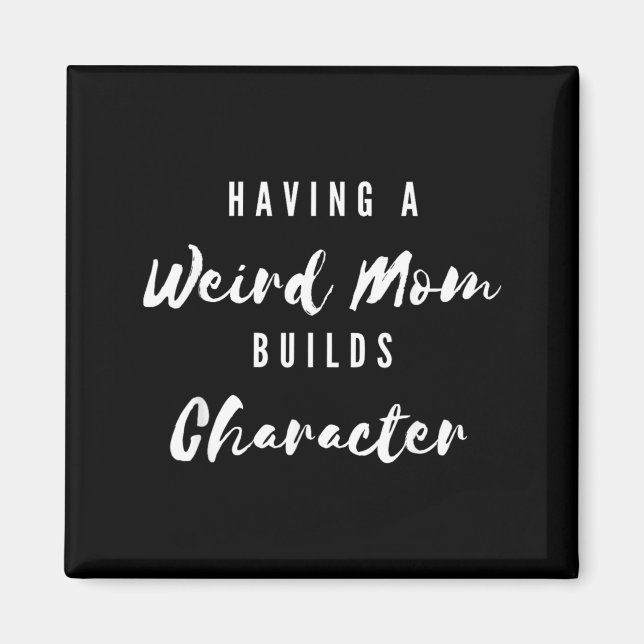 Funny Having A Weird Mum Builds Character Funny Magnet (Front)