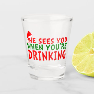 Funny he sees you when you're drinking Christmas Shot Glass