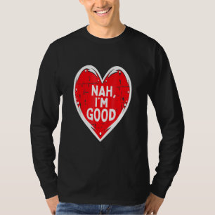 Funny Heart Nah Im Good Anti Valentines Day Single T-Shirt
