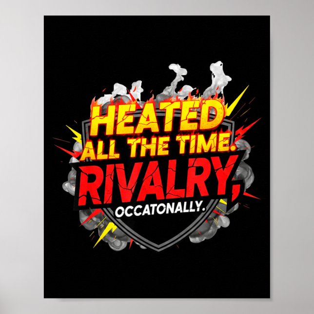 Funny heated the time rivalry. occasionally. quote poster (Front)