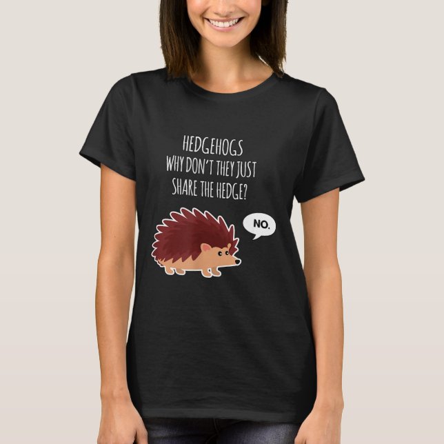 Funny Hedgehogs Why Don't They Just Share The Hedg T-Shirt (Front)