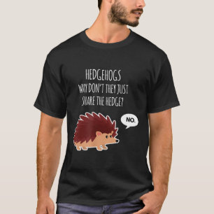 Funny Hedgehogs Why Don't They Just Share The Hedg T-Shirt