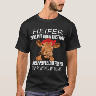 Funny Heifer I Will Put You In The Trunk and Help  T-Shirt
