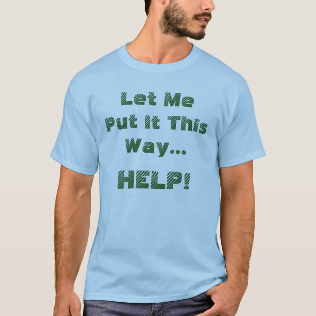 Funny Help Quote T-Shirt (Front)