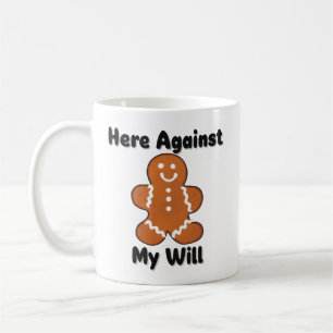 Funny Here Against My Will Gingerbread Man  Coffee Mug