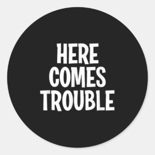 Funny Here Comes Trouble Joke Sarcastic Family  Classic Round Sticker