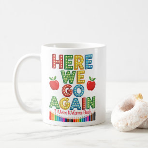 Funny Here We Go Again Teacher I Mean Welcome Back Coffee Mug