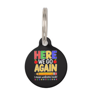 Funny Here We Go Again Teacher I Mean Welcome Back Pet Tag