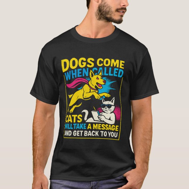 Funny Heroic Dog Comes When Called, Cat Will Take  T-Shirt (Front)