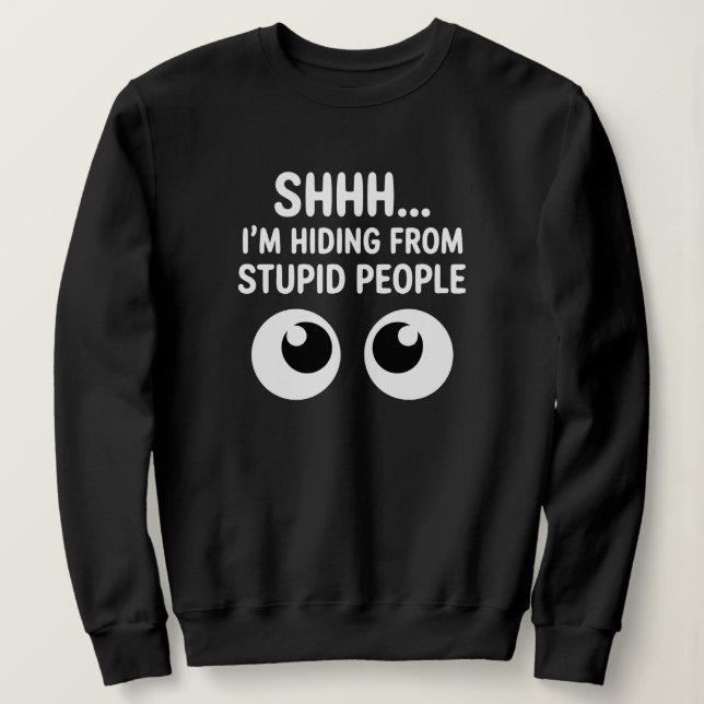 Funny Hiding From Stupid People Sarcastic Sweatshirt (Design Front)