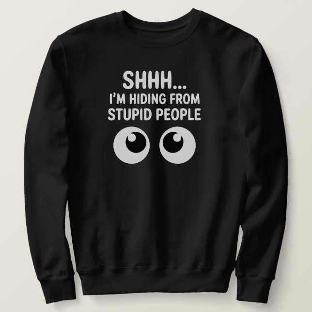 Funny Hiding From Stupid People Sarcastic  Sweatshirt (Design Front)