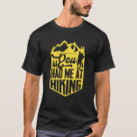 Funny Hiker You Had Me At Hiking T-Shirt<br><div class="desc">This funny funny hiking meme pun quote saying wanderlust design reads "you had me at hiking". The design features a mountain. The design was created with love and dedication to let you show the world what you believe in. (hs003)</div>