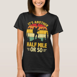 Funny hiking camping another half mile or hiker T-Shirt