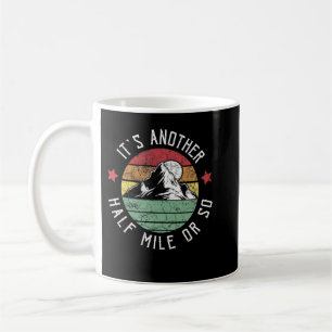 Funny Hiking Camping Another half Mile or so Shirt Coffee Mug