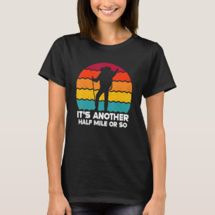 Funny Hiking It's Another Half Mile Or So T-Shirt
