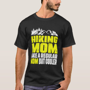 Funny Hiking Mum Like a Regular Mum But Cooler Mot T-Shirt