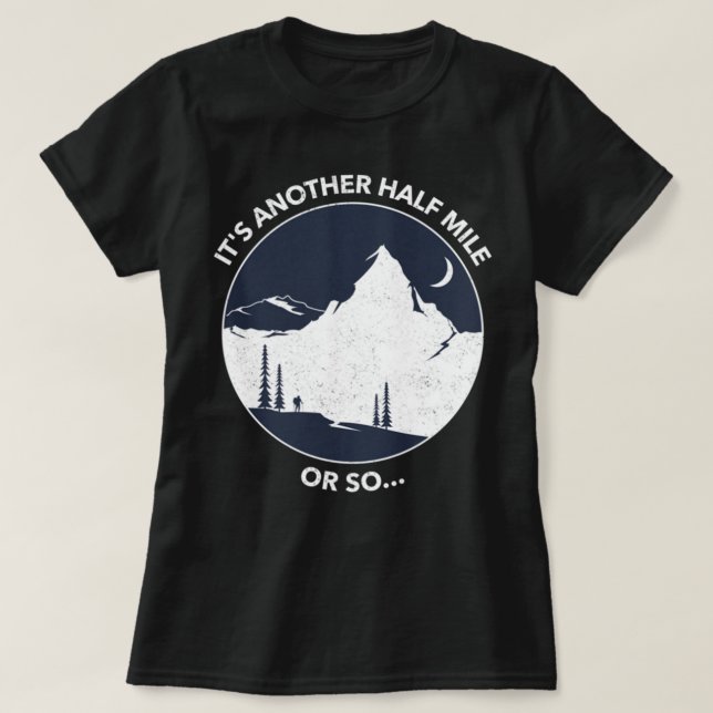 Funny Hiking Quote It's Another Half Mile or So T-Shirt (Design Front)