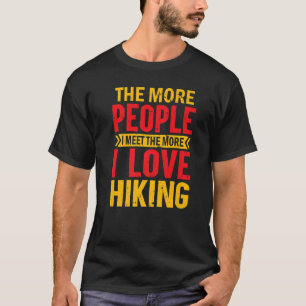 Funny Hiking The More People I Meet The More I Lov T-Shirt