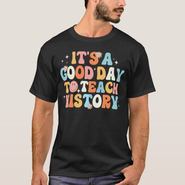 Funny History Teacher Its A Good Day To Teach Hist T-Shirt (Front)