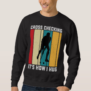Funny Hockey Cross Checking Is How I Hug Frisbee Sweatshirt