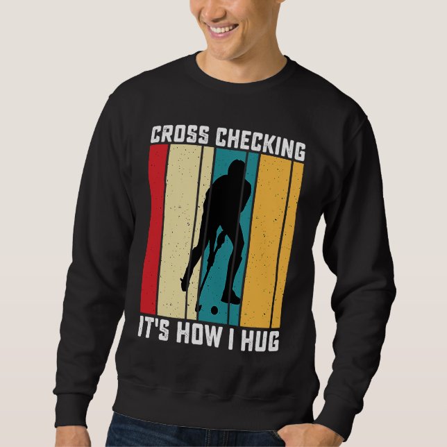 Funny Hockey Cross Checking Is How I Hug Frisbee   Sweatshirt (Front)