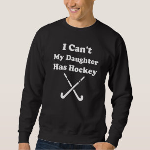 Funny Hockey Dad Hockey Mum I Can't My Daughter Ha Sweatshirt