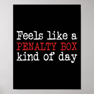 Funny Hockey - Feels Like A Penalty Box Day - Hock Poster