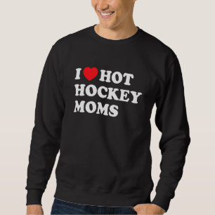 Funny Hockey I Love Hot Hockey Moms Sweatshirt